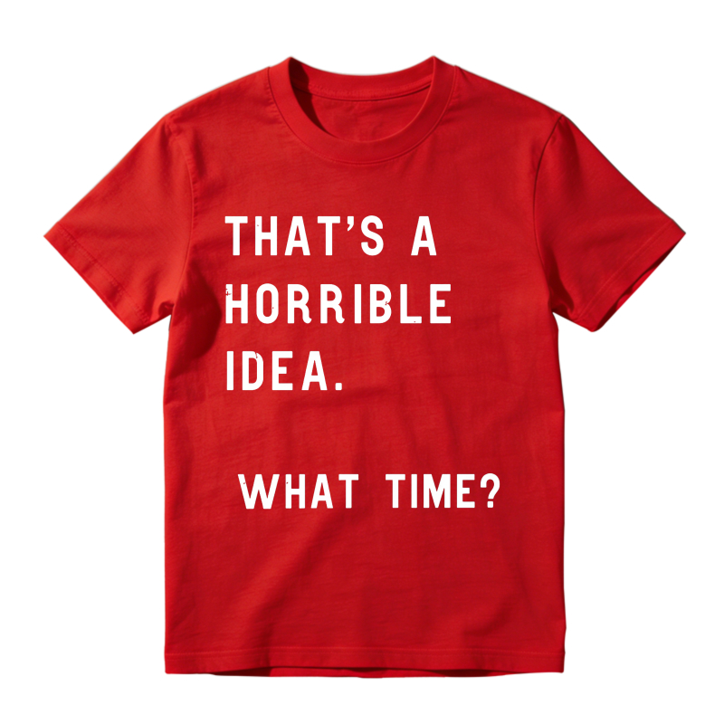 Thats A Horrible Idea What Time Unisex Classic T-shirt