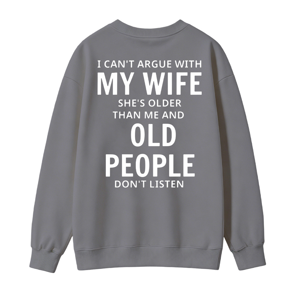 I Can't Argue With My Wife She's Older Than Me And Old People Don't Listen Sweatshirt