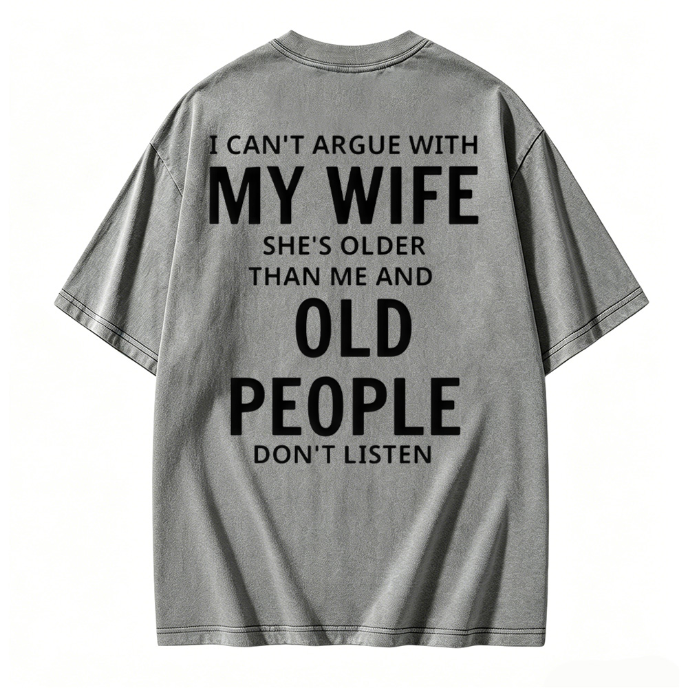 I Can't Argue With My Wife She's Older Than Me And Old People Don't Listen  Washed T-shirt