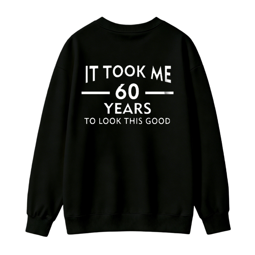 It Took Me 60 Years To Look This Good Funny Birthday Sweatshirt
