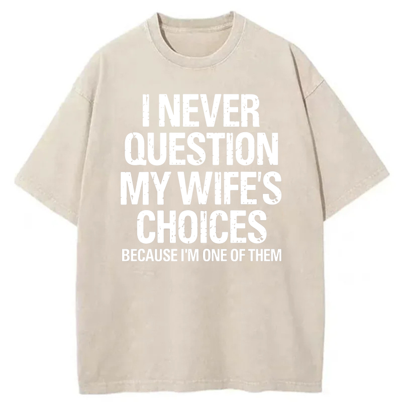 I Never Question My Wife's Choices Because I'm One Of Them tshirt 100% cotton