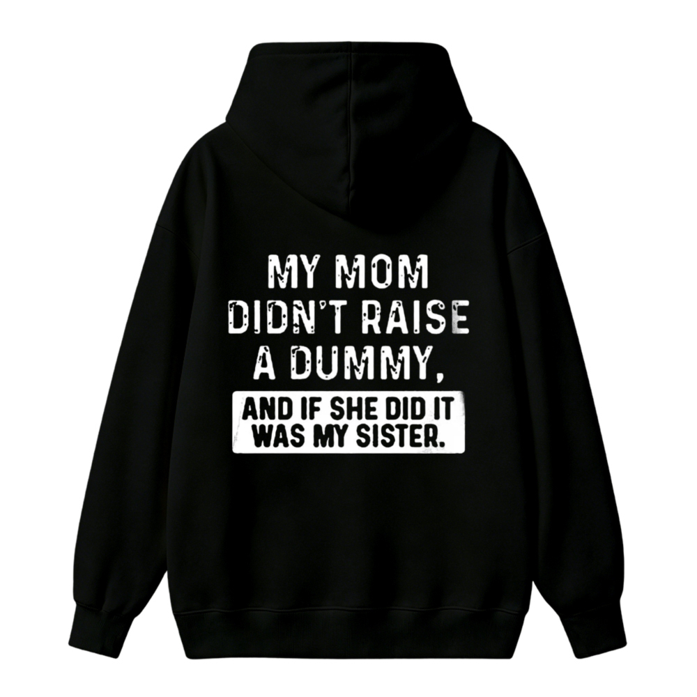 My Mom Didnt Raise A Dummy And If She Did It Was My Sister Funny Quote Unisex Classic Hoodie