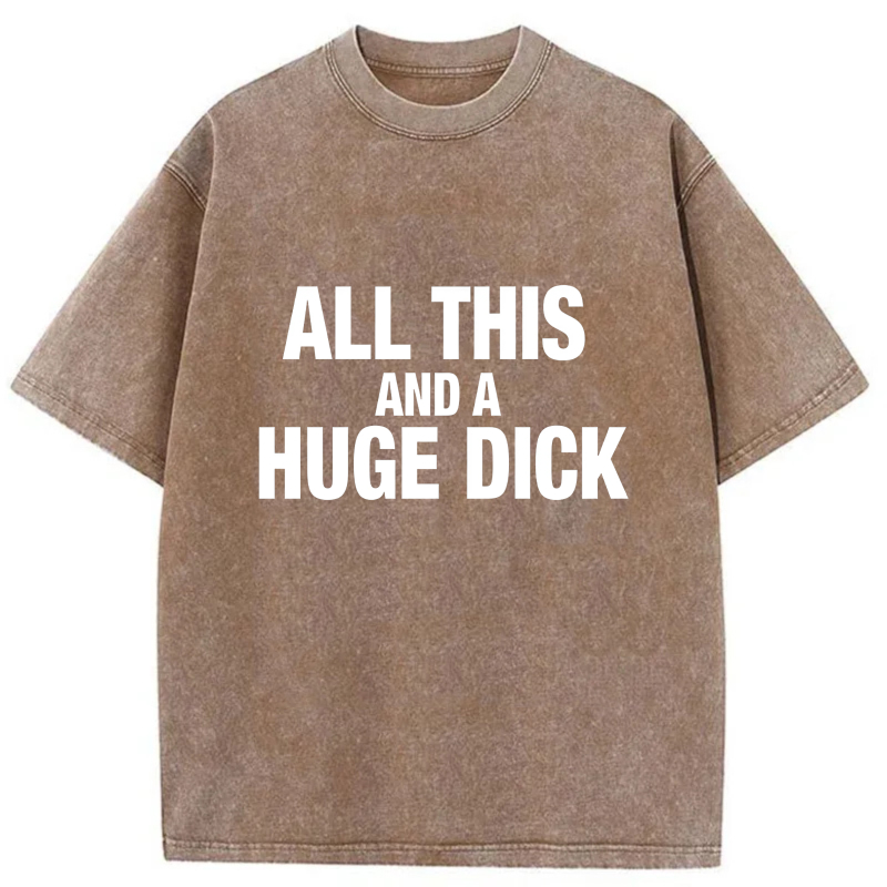 All This And A Huge Dick tshirt 100% cotton