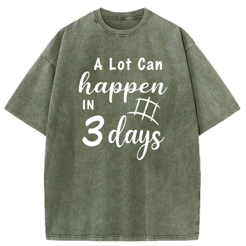 A Lot Can Happen In 3 Days tshirt 100% cotton