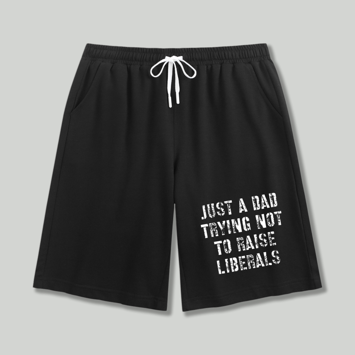 Just A Dad Trying Not To Raise Liberals Shorts
