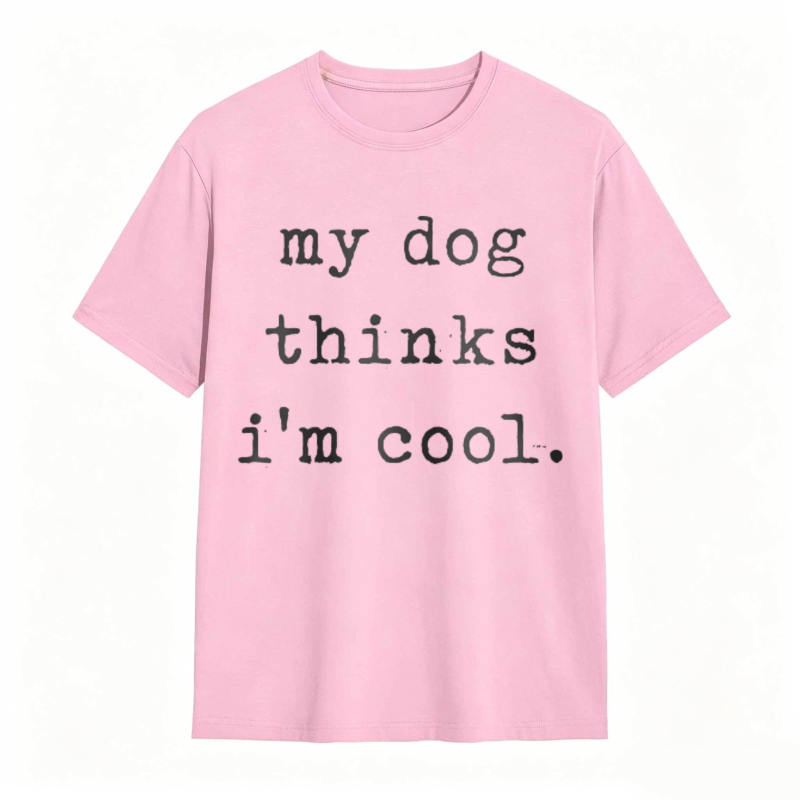 My Dog Thinks Im Cool T-shirt