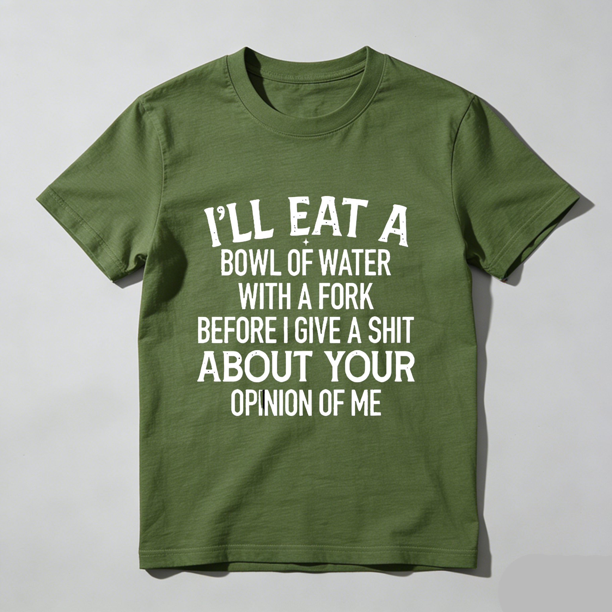TEECURENT T-SHIRT  I'll Eat A Bowl Of Water With A Fork Before I Give A Shit About Your Opinion Of Me
