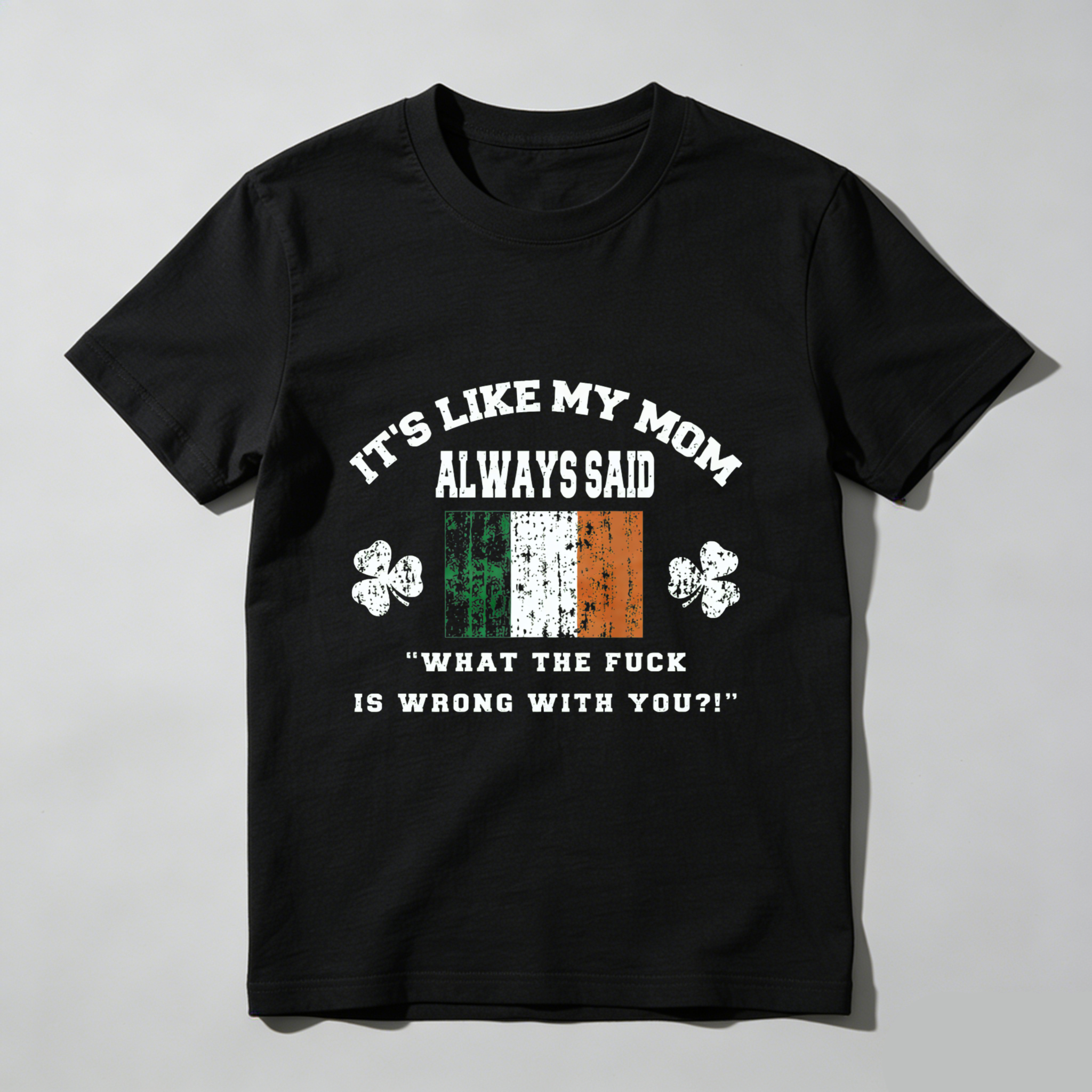 TEECURENT Its Like My Mom Always Said What The Fuck Is Wrong With You Irish Flag Shamrock T Shirt