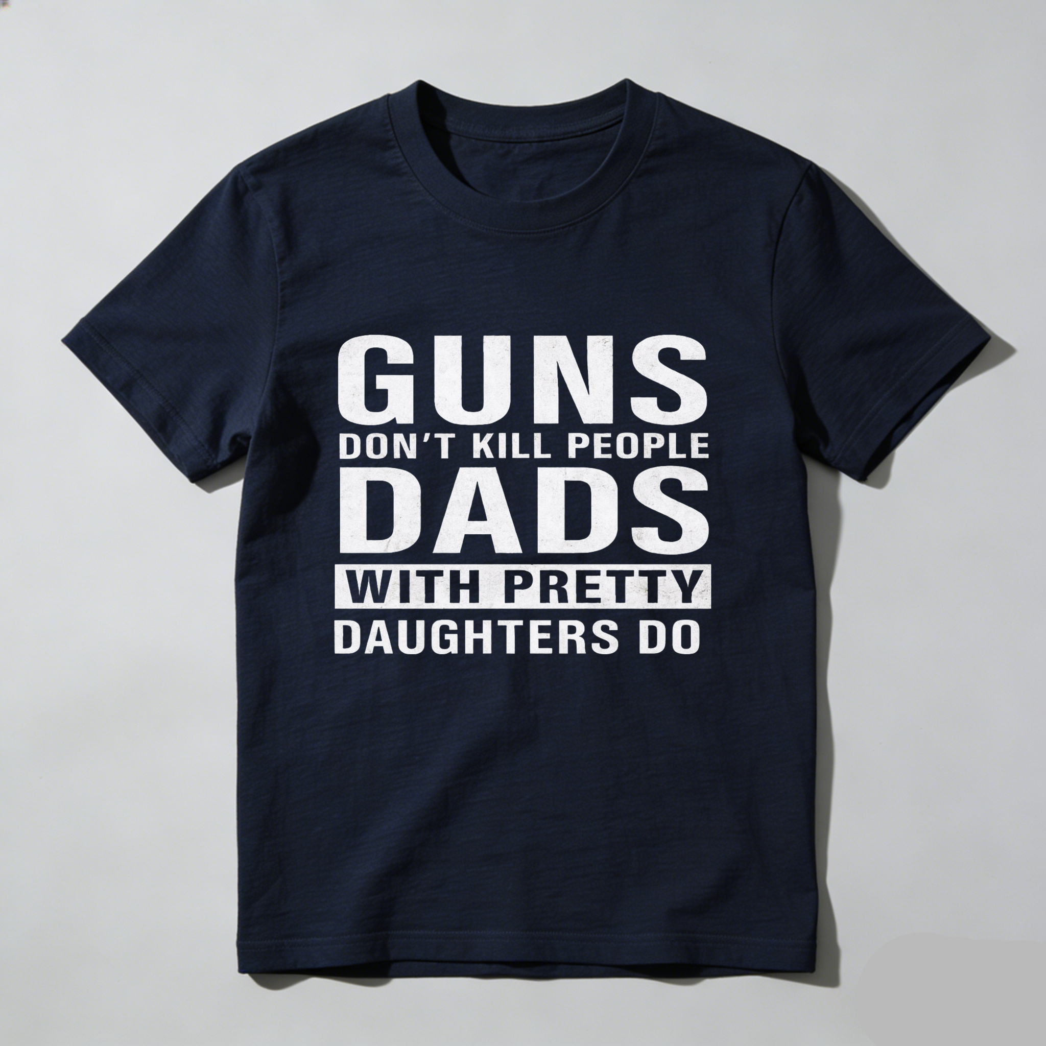 Guns Dont Kill People Dads With Pretty Daughters Do T Shirt Made In Usa