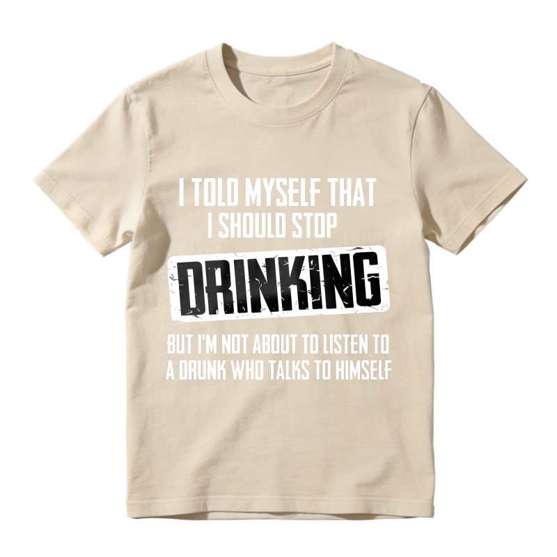 Dorawear™ I Told Myself That I Should Stop Drinking But Im Not About To Listen To A Drunk Who Talks To Himself Unisex Classic T-shirt