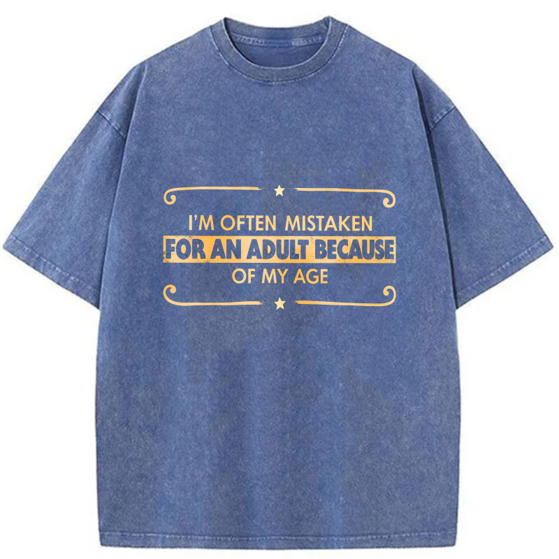 I'm Often Mistaken For An Adult Because Of My Age tshirt 100% cotton
