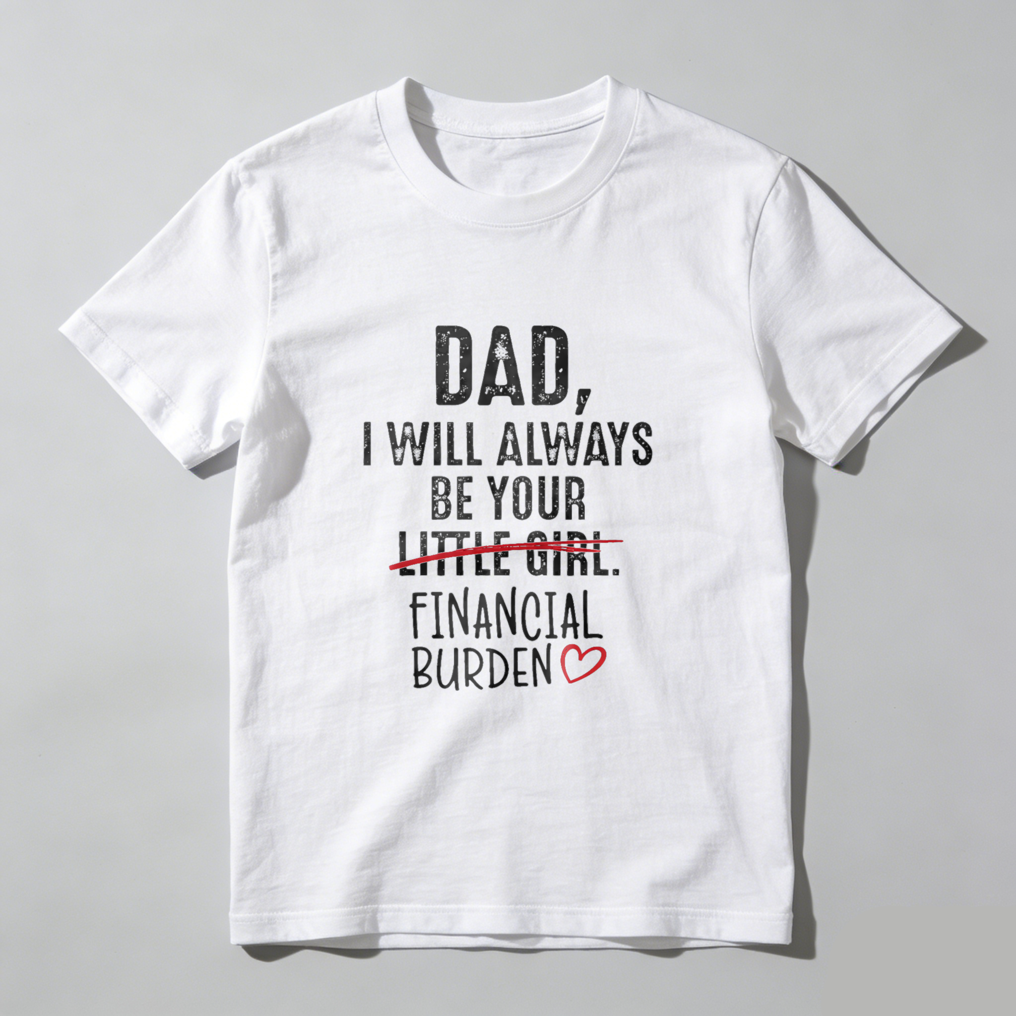 TEECURENT Dad I Will Always Be Your Little Girl Financial Burden Heart Shirt For Daughter Gift Humor T-Shirt