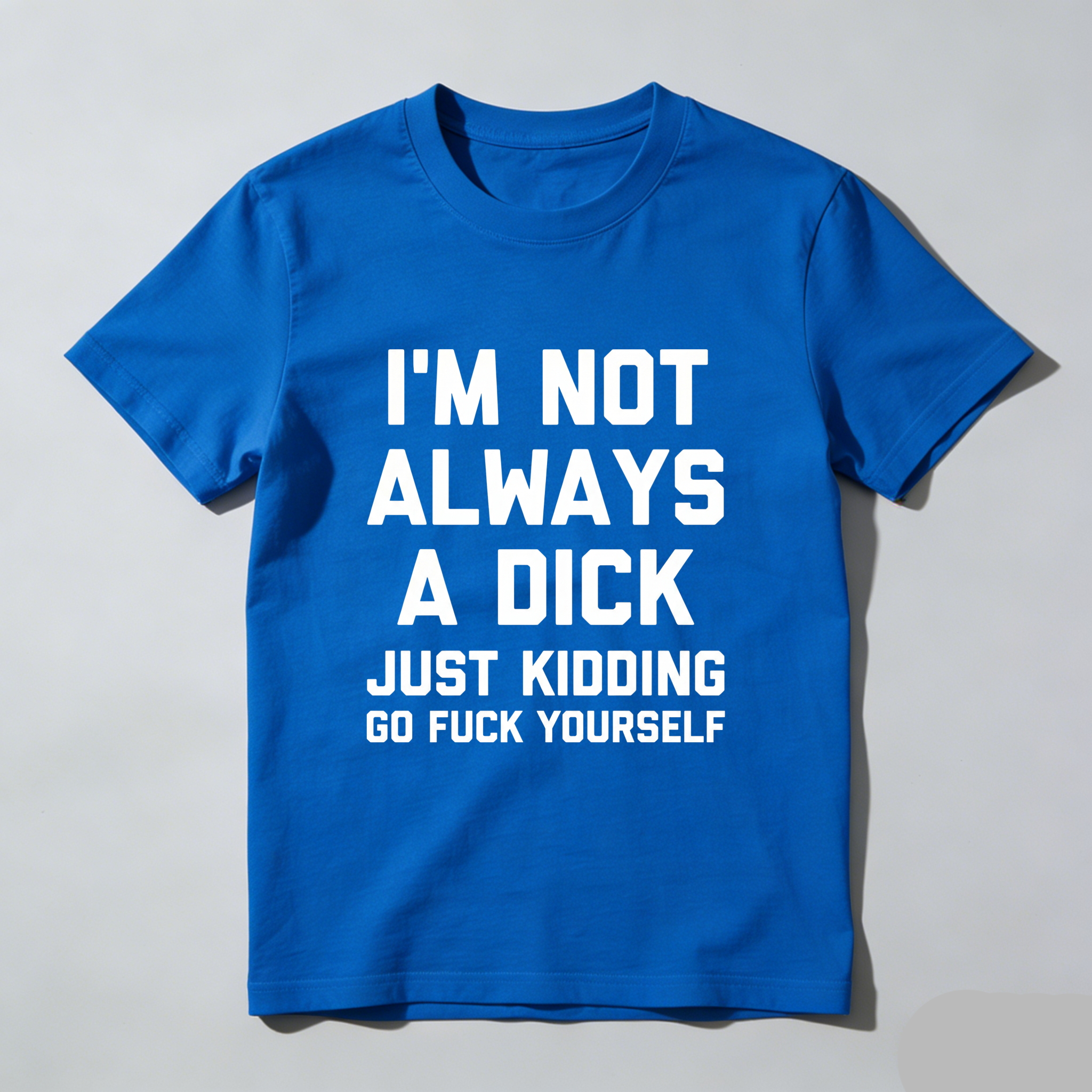 TEECURENT I M Not Always A Dick Just Kidding Go Fuck Yourself Pure Cotton Short Sleeve T Shirt