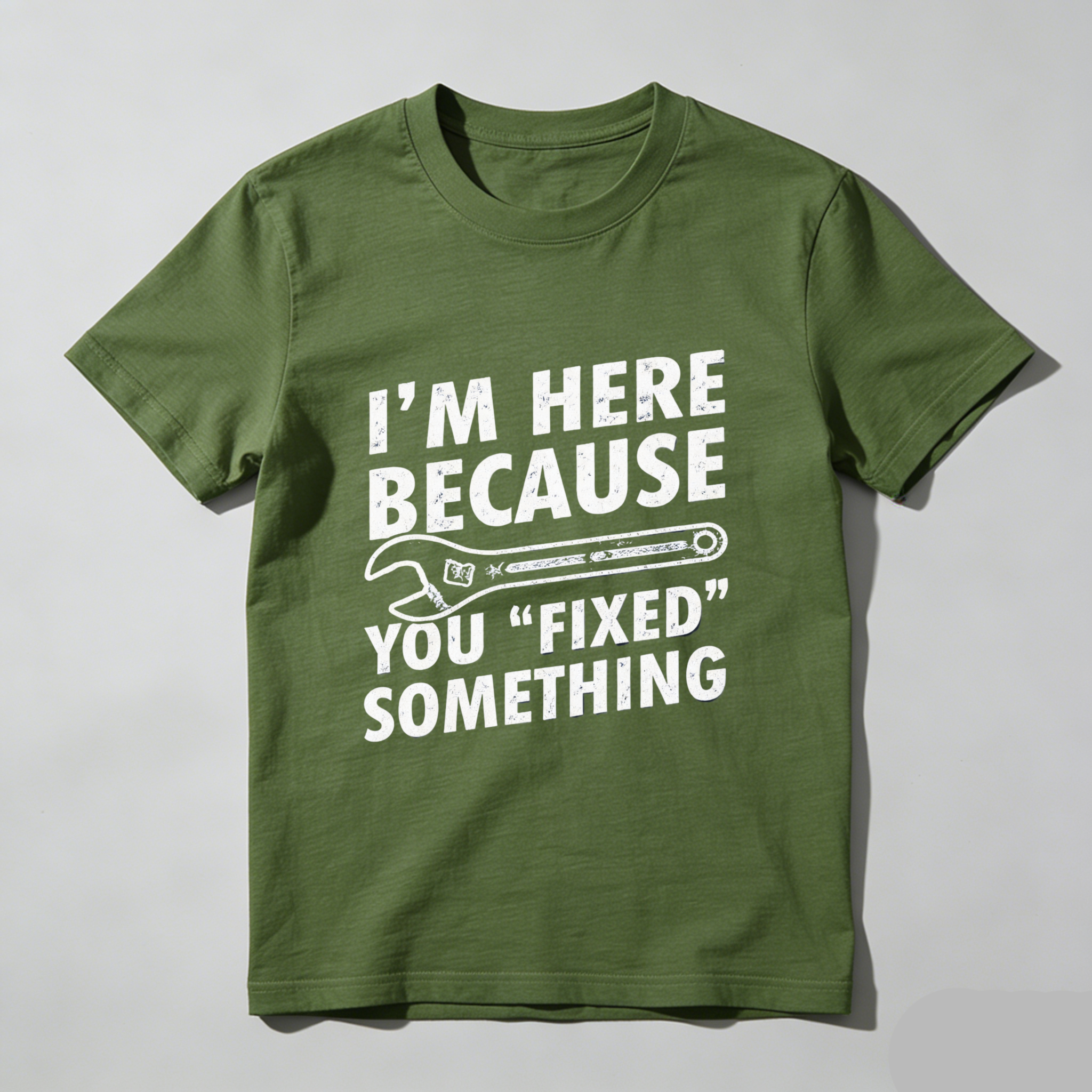 Im Here Because You Fixed Something T Shirt Mechanic Humor Repair Joke Gift For Men Women