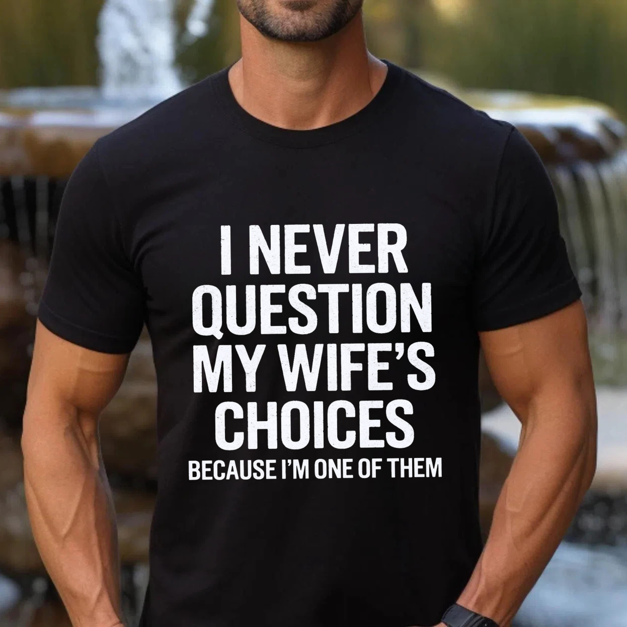 I Never Question My Wifes Choices Because Im One Of Them T Shirt Made In Usa