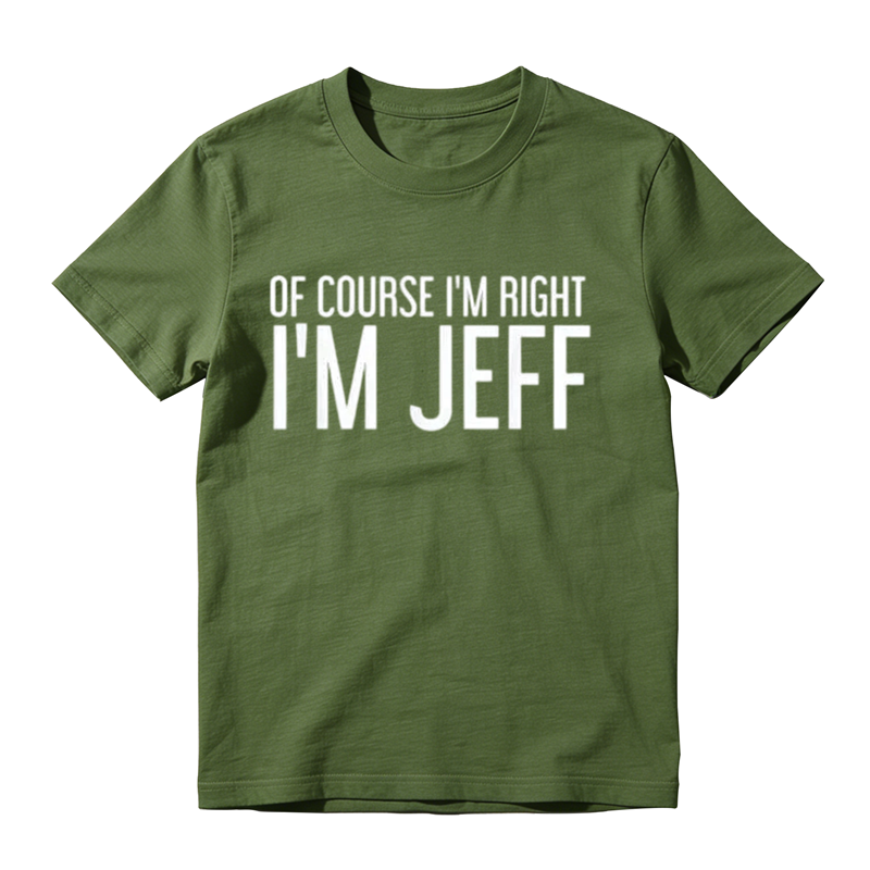 Of Course I'm Right I'm Jeff Graphic T-Shirt
