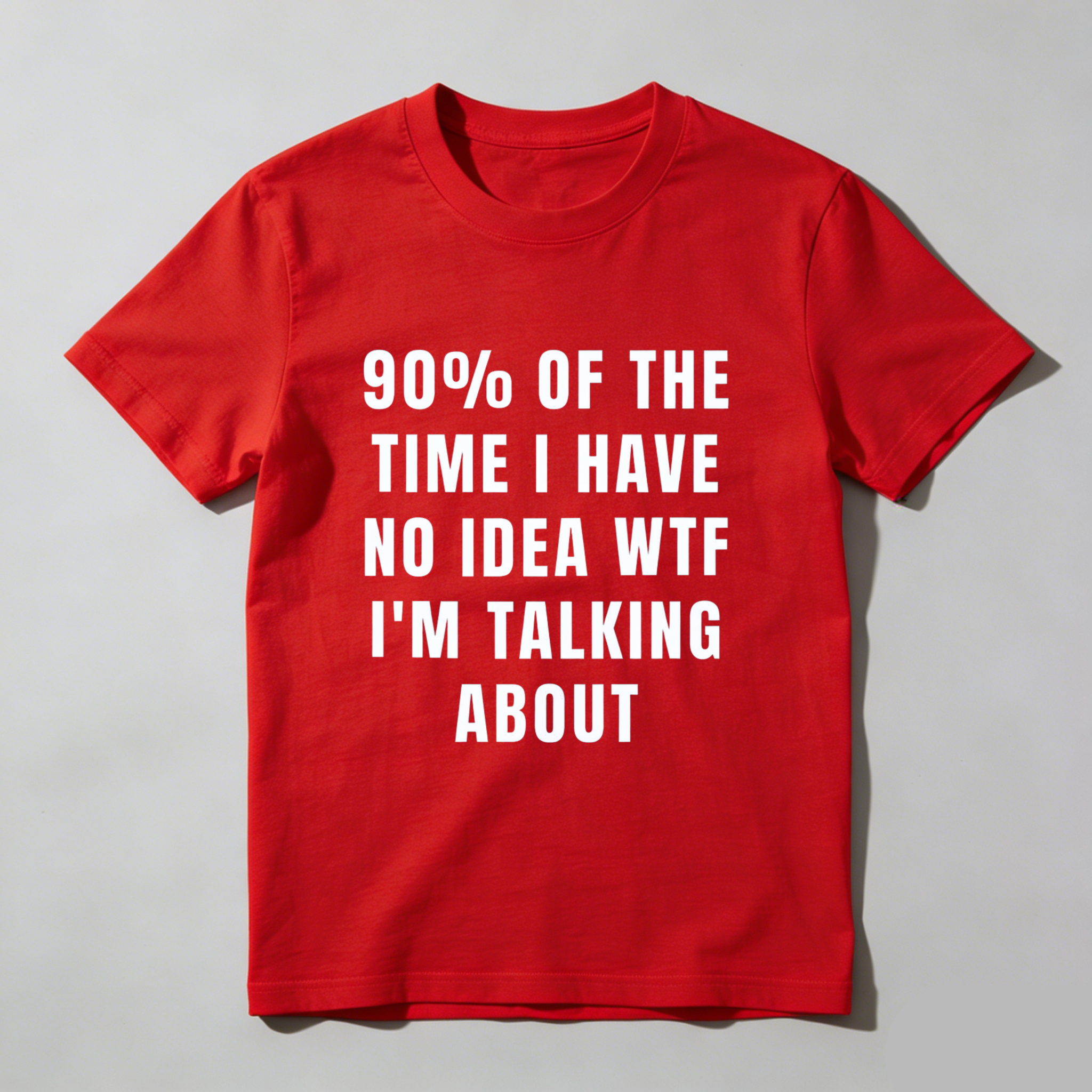 TEECURENT 90 Percent Of The Time I Have No Idea Wtf Im Talking About Funny T Shirt Humor Statement Graphic Tee For Men Women Unisex Casual Wear WOMEN