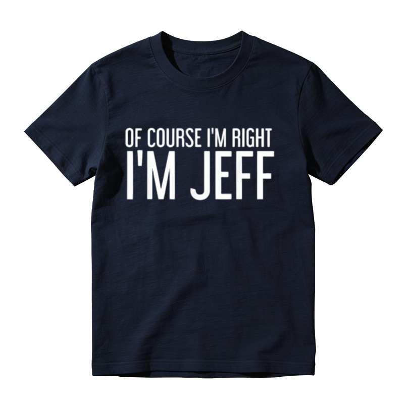 Of Course I'm Right I'm Jeff Graphic T-Shirt