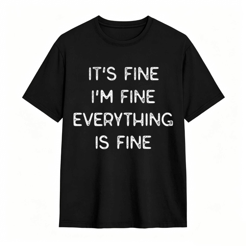 Its Fine Im Fine Everything Is Fine T-shirt