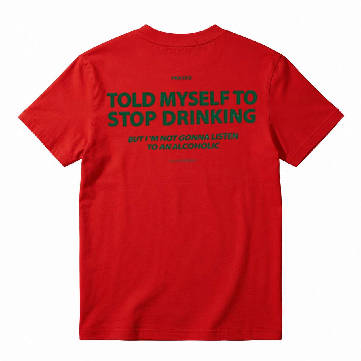 TOLD MYSELF TO STOP DRINKING. BUT I'M NOT GONNA LISTEN TO AN ALCOHOLIC T-Shirt