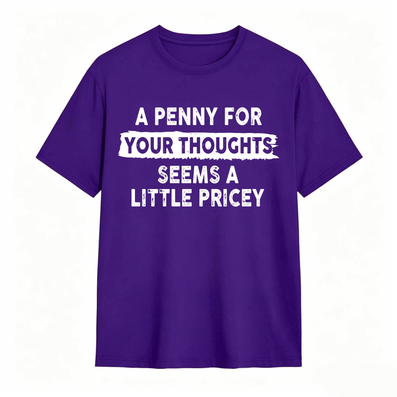 A Penny For Your Thoughts Seems A Little Pricey Unisex Classic T-shirt