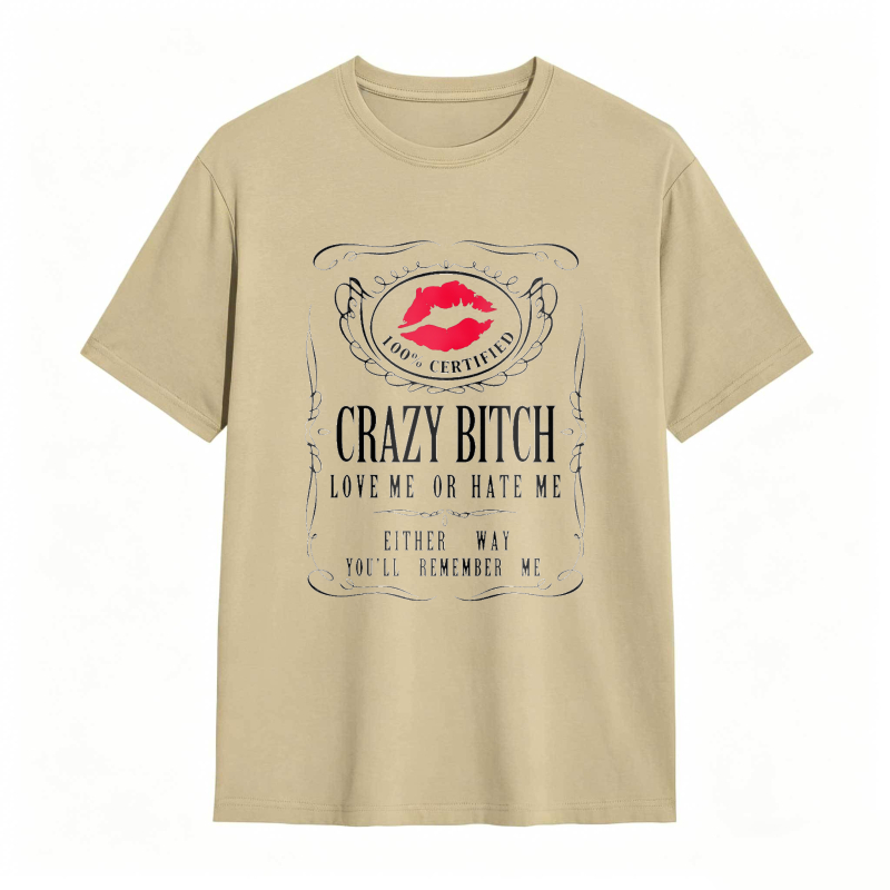 Crazy Bitch Love Me Or Hate Me Either Way You Ll Remember Me Unisex Classic T-shirt