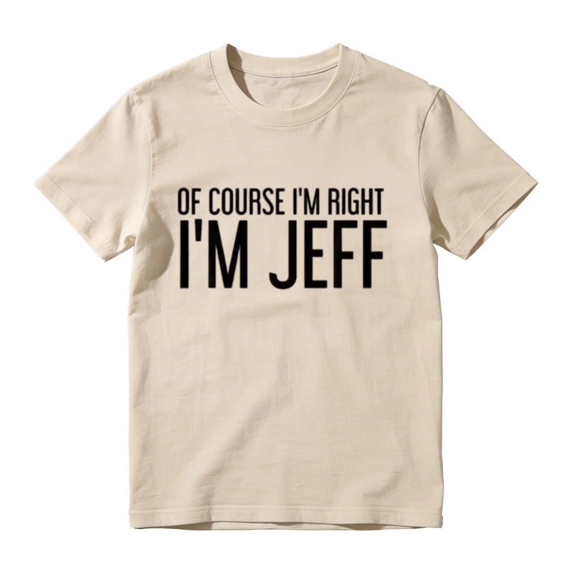 Of Course I'm Right I'm Jeff Graphic T-Shirt