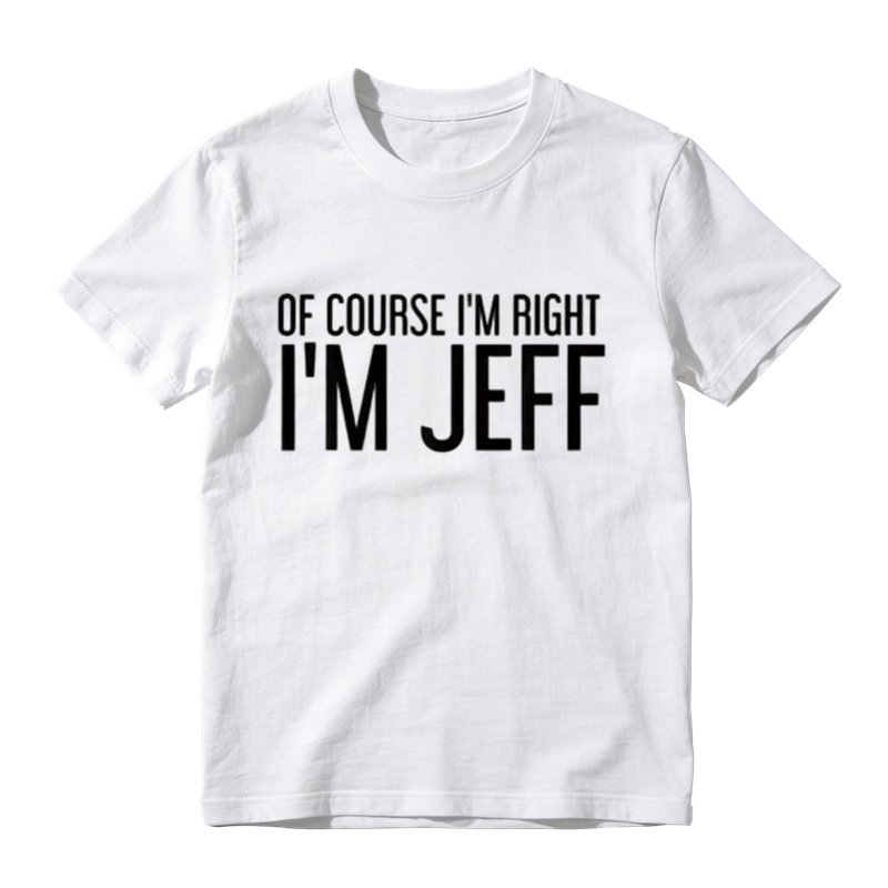 Of Course I'm Right I'm Jeff Graphic T-Shirt