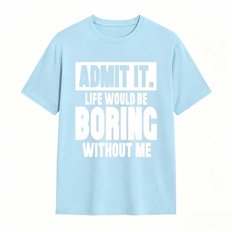 Admit It Life Would Be Boring Without Me Unisex Classic T-shirt