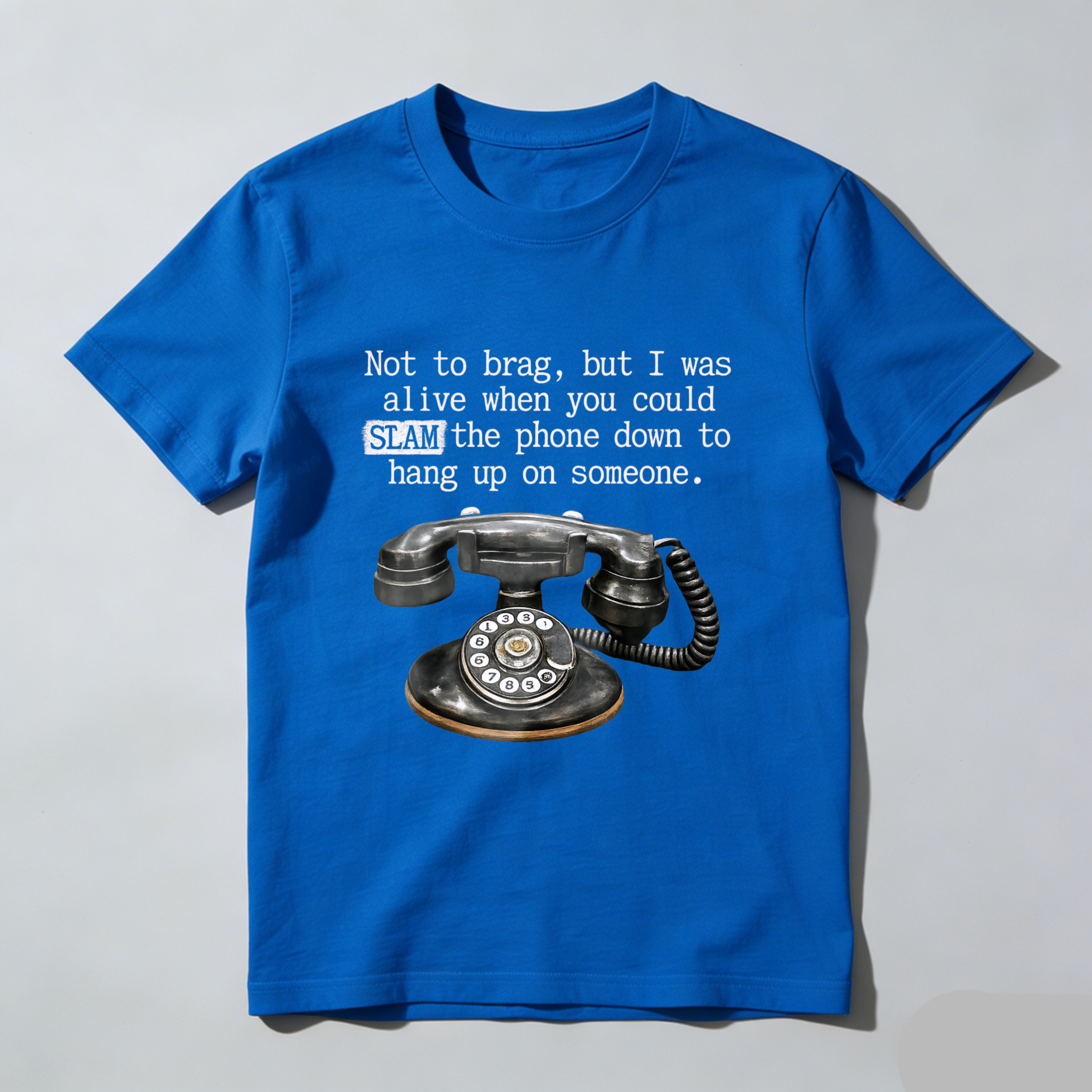 Not To Brag But I Was Alive When You Could Slam The Phone Down To Hang Up On Someone T Shirt Made In Usa