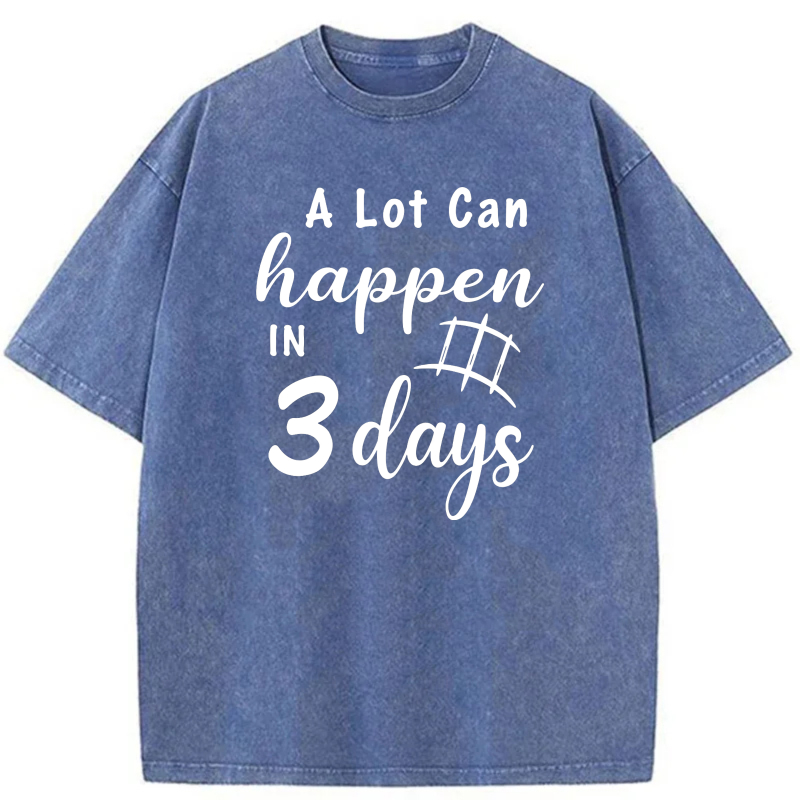 A Lot Can Happen In 3 Days tshirt 100% cotton