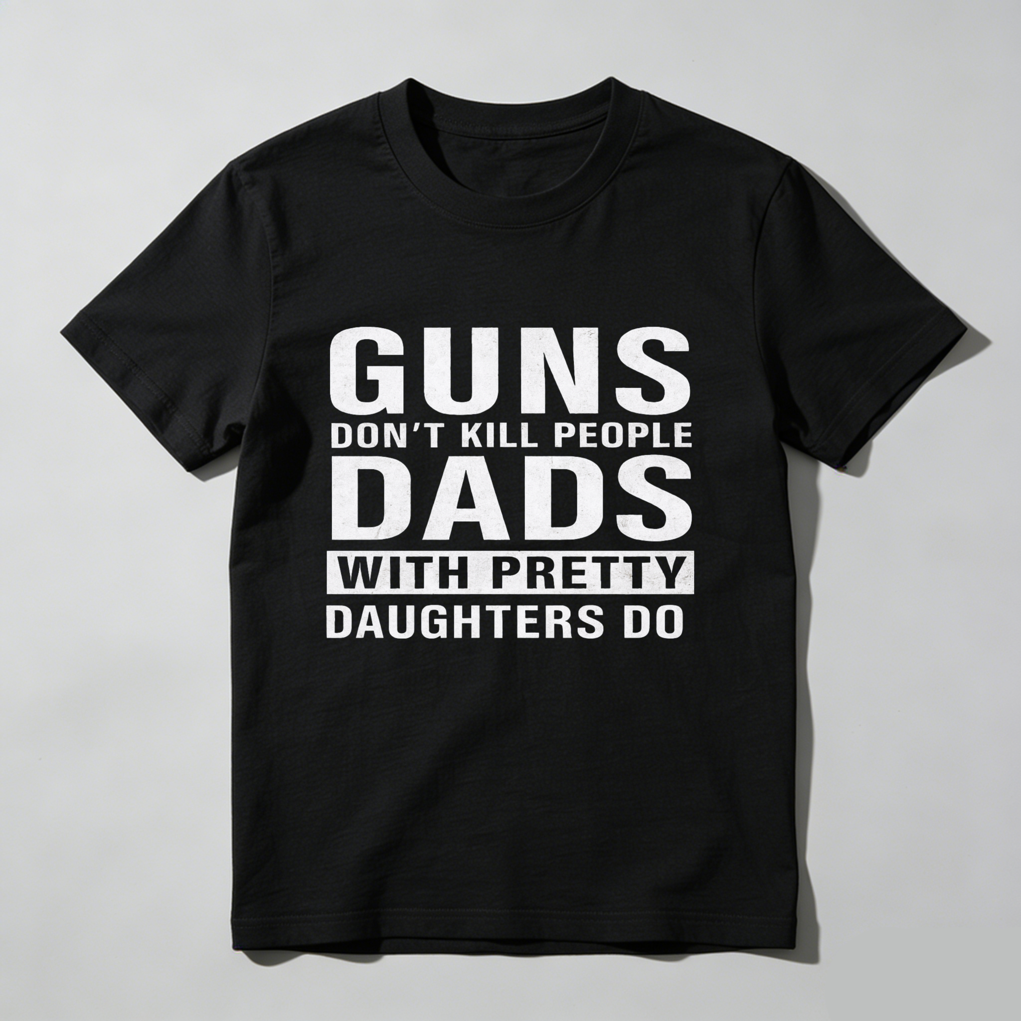 Guns Dont Kill People Dads With Pretty Daughters Do T Shirt Made In Usa