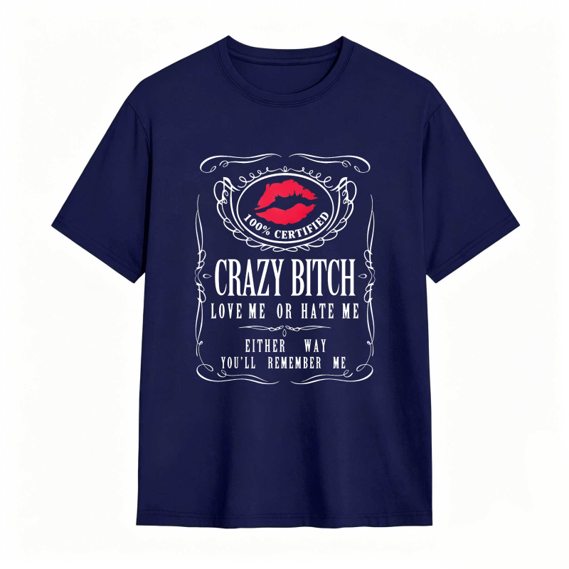 Crazy Bitch Love Me Or Hate Me Either Way You Ll Remember Me Unisex Classic T-shirt