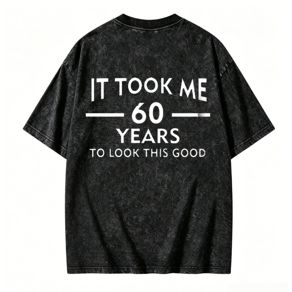 It Took Me 60 Years To Look This Good Funny Birthday Washed T-shirt