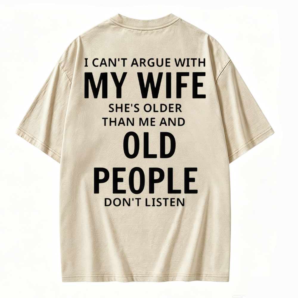 I Can't Argue With My Wife She's Older Than Me And Old People Don't Listen  Washed T-shirt