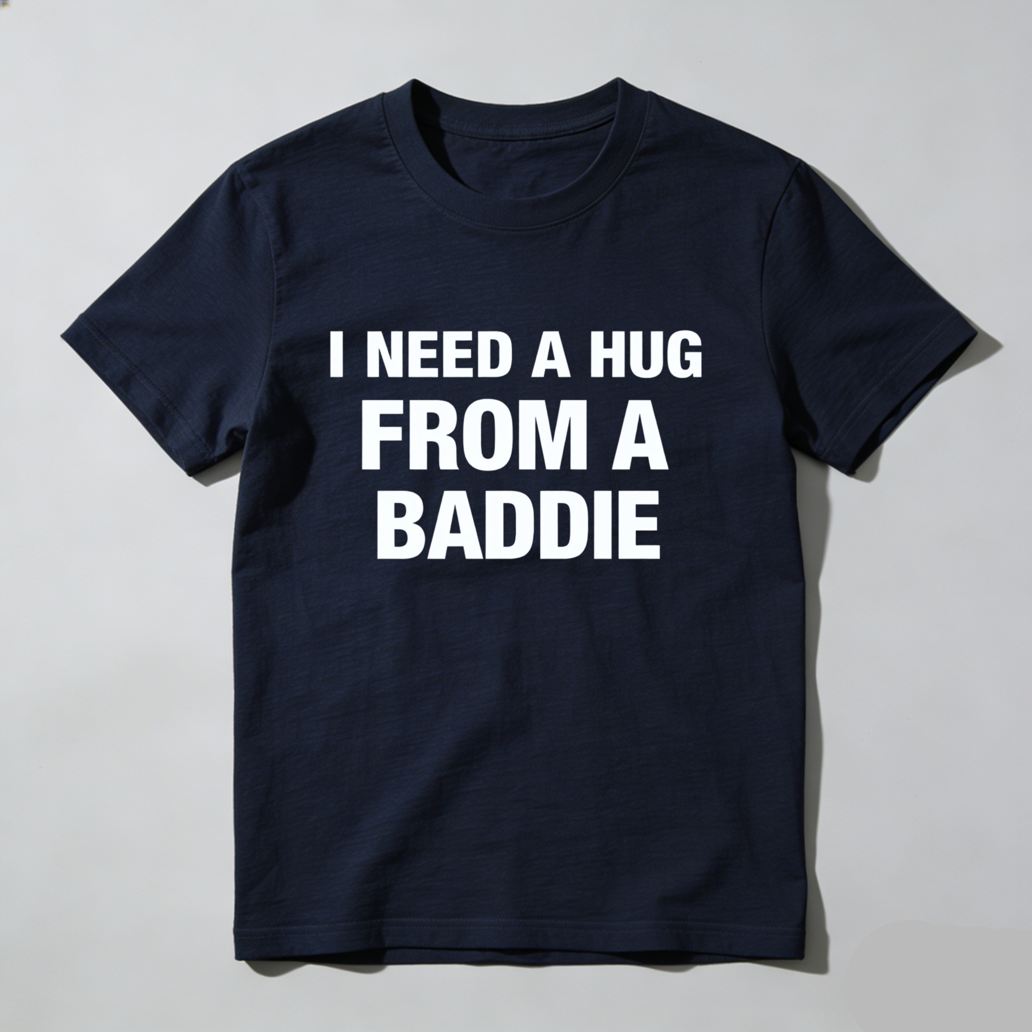 I Need A Hug From A Baddie T Shirt Made In Usa