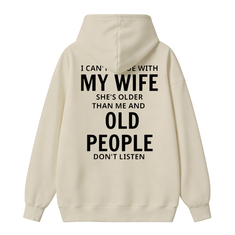 I Can't Argue With My Wife She's Older Than Me And Old People Don't Listen Hoodie