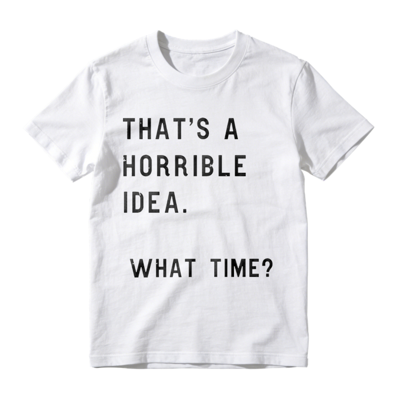 Thats A Horrible Idea What Time Unisex Classic T-shirt