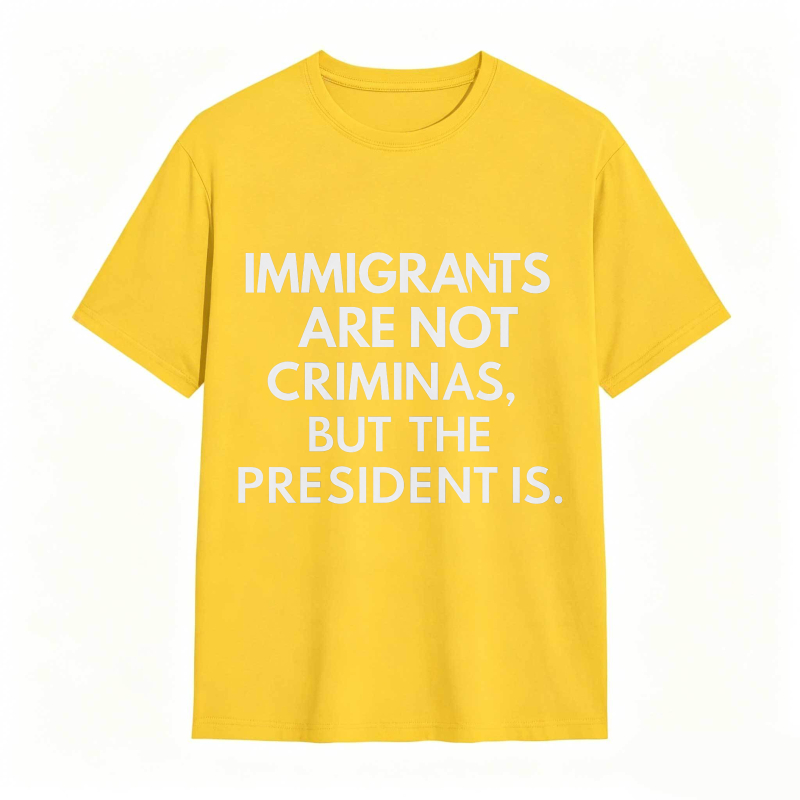 Immigrants Are Not Criminals But The President Is Funny Print T-shirt