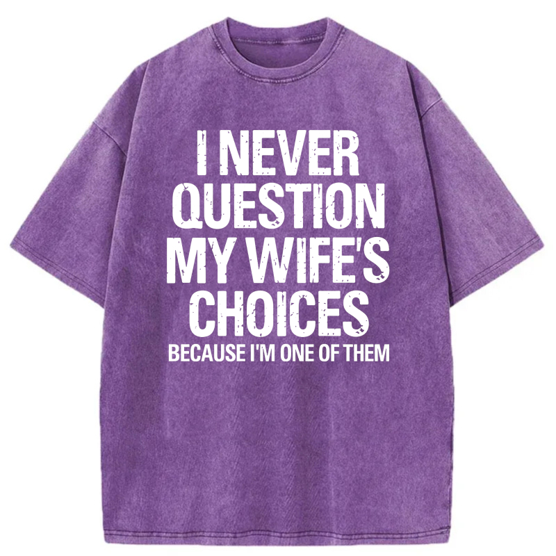 I Never Question My Wife's Choices Because I'm One Of Them tshirt 100% cotton
