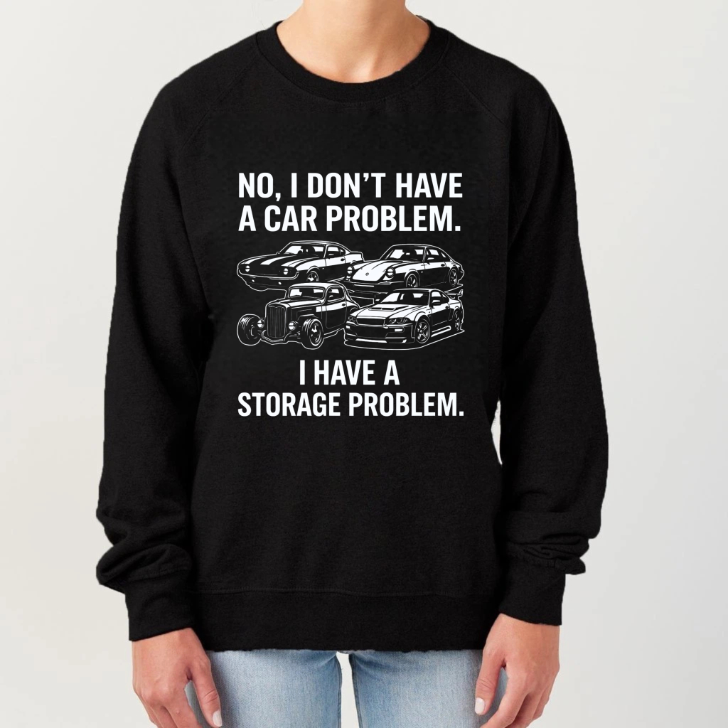TEECURENT No I Dont Have A Car Problem I Have A Storage Problem Sweatshirt Car Lover Gift For Men Women Automotive Enthusiast Apparel