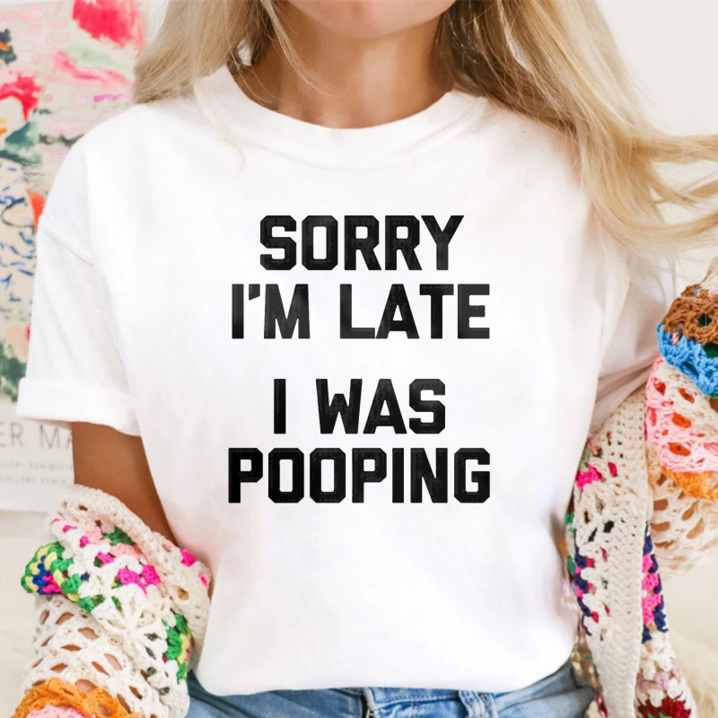 Sorry I'm Late, I Was Pooping Funny Saying Sarcastic T-Shirt