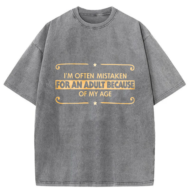 I'm Often Mistaken For An Adult Because Of My Age tshirt 100% cotton