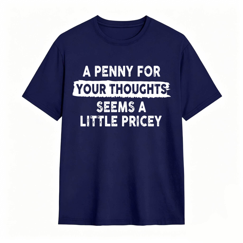 A Penny For Your Thoughts Seems A Little Pricey Unisex Classic T-shirt