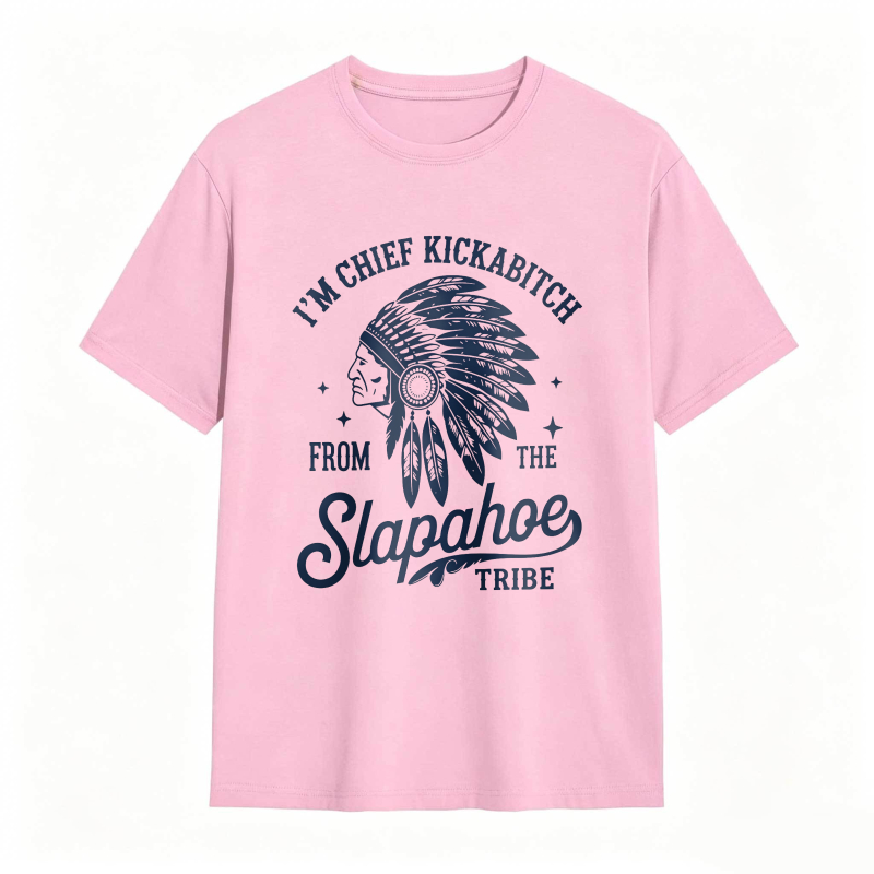I'M CHIEF KICKABITCH FROM THE SLAPAHOE TRIBE Unisex Cotton Funny T-shirt