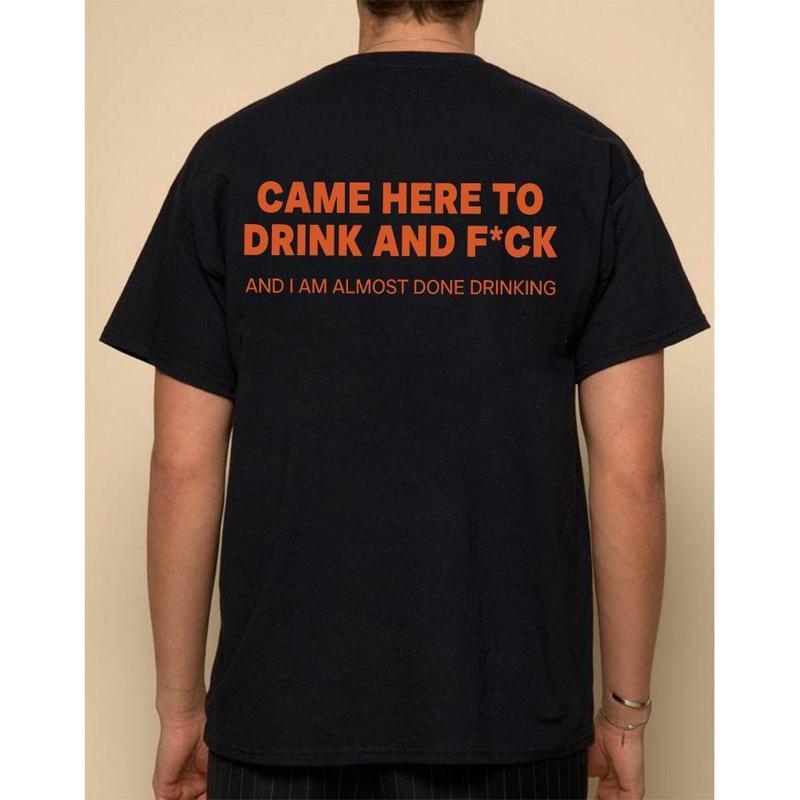 Funny Streetwear Graphic Tee – "CAME HERE TO DRINK AND F*CK" T-Shirt, Sweatshirt, Hoodie - Gifts Suitable for Anyone Casual Cotton