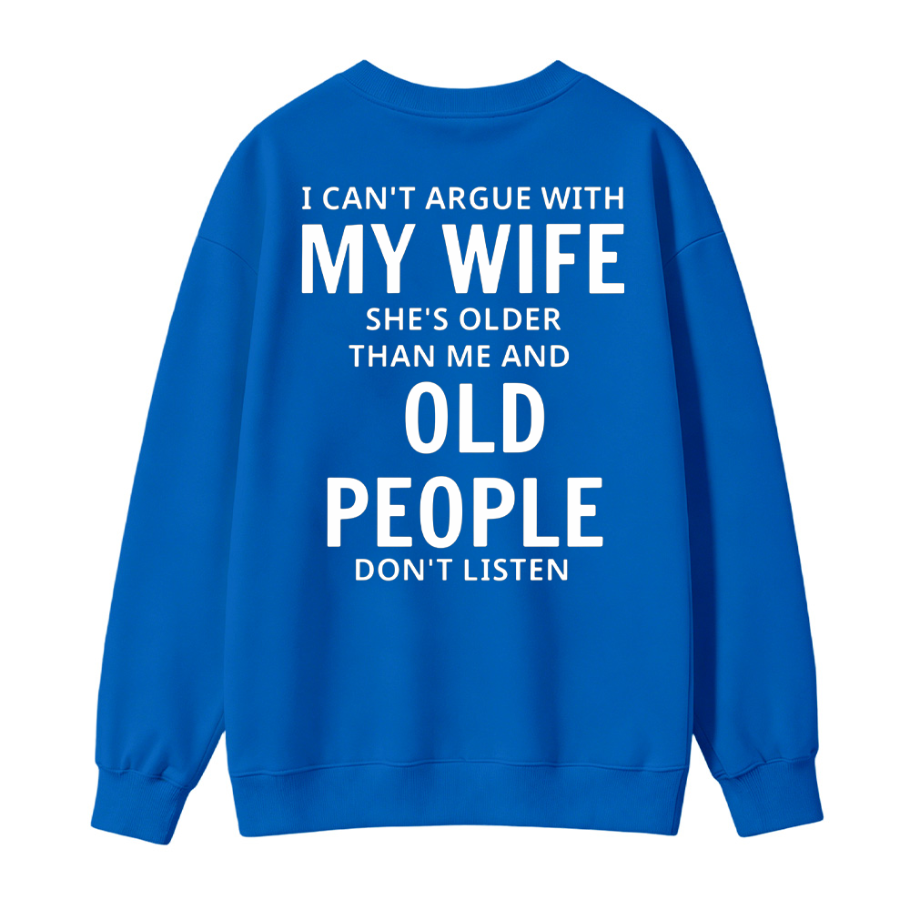 I Can't Argue With My Wife She's Older Than Me And Old People Don't Listen Sweatshirt