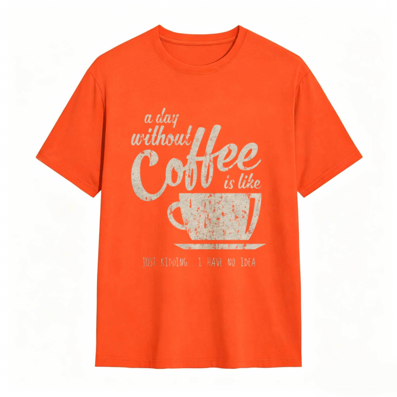 A Day Without Coffee Is Like Just Kidding I Have No Idea T-shirt