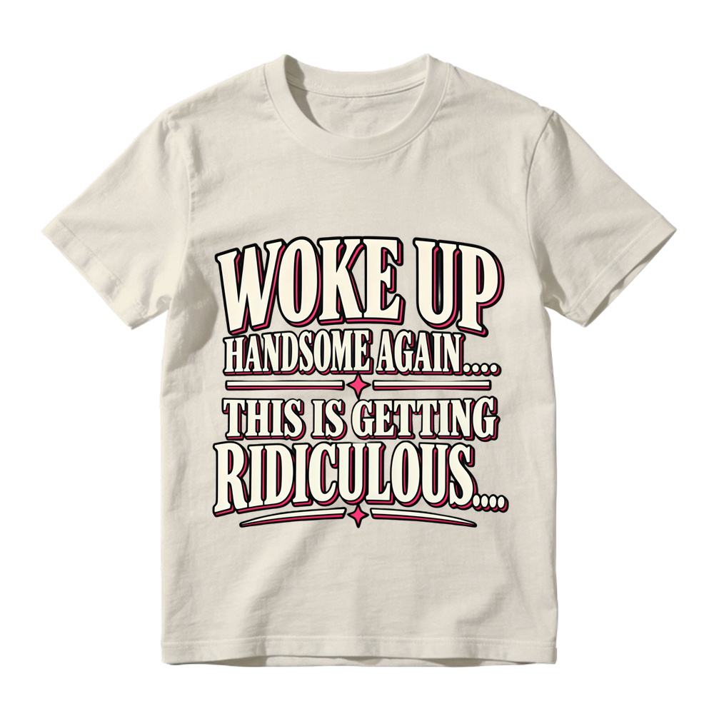 Woke Up Handsome Again This Is Getting Ridiculous Bold Outline Letter Graphic Tee