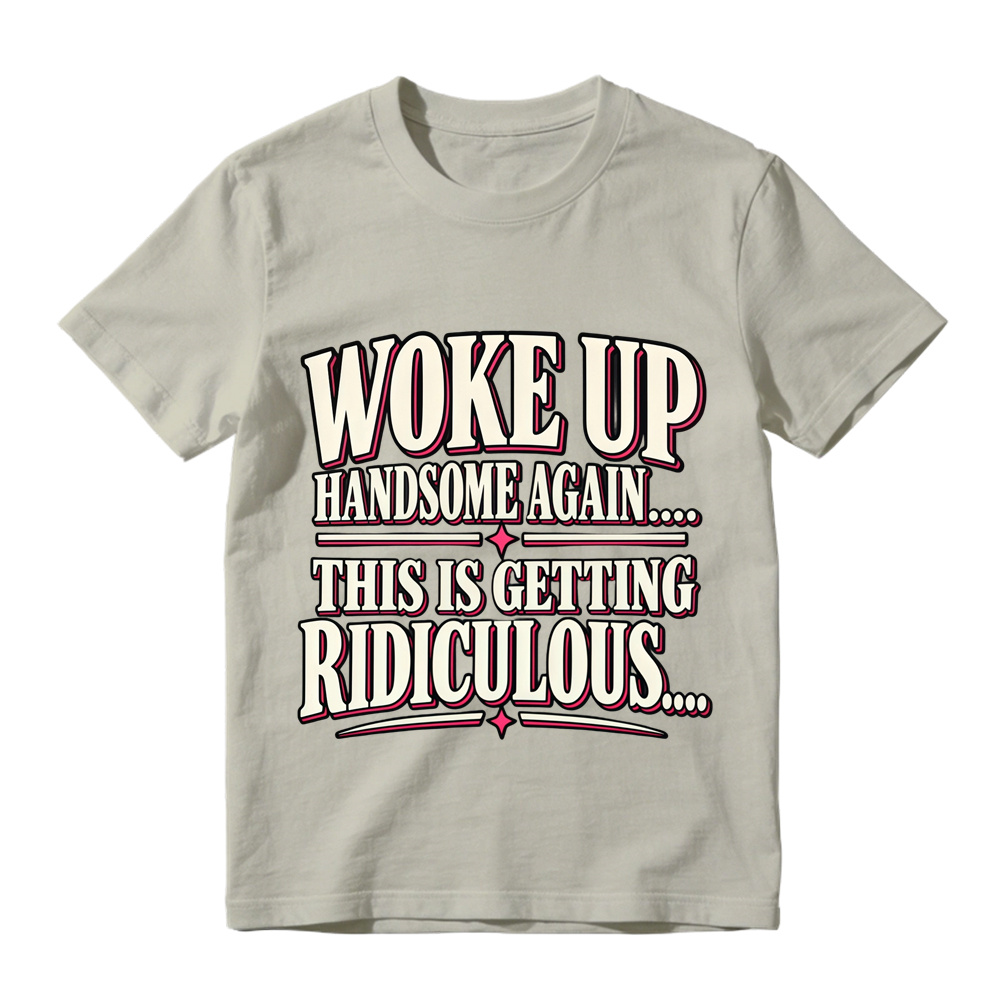 Woke Up Handsome Again This Is Getting Ridiculous Bold Outline Letter Graphic Tee